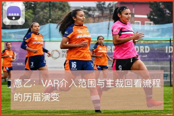 意乙：VAR介入范围与主裁回看流程的历届演变