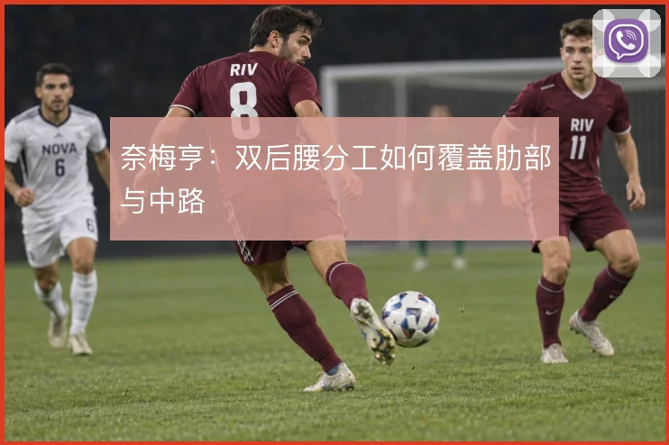 奈梅亨：双后腰分工如何覆盖肋部与中路