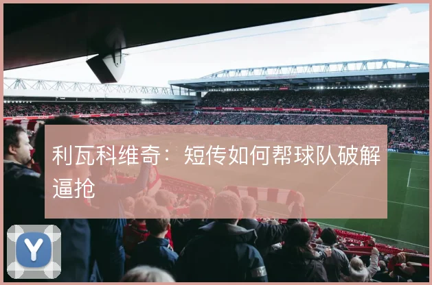 利瓦科维奇：短传如何帮球队破解逼抢