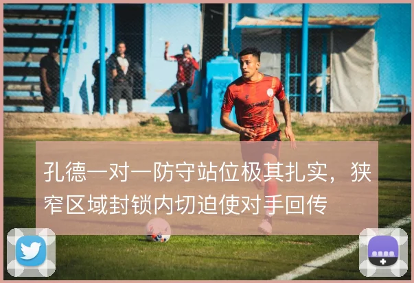孔德一对一防守站位极其扎实，狭窄区域封锁内切迫使对手回传