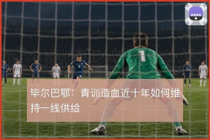 毕尔巴鄂：青训造血近十年如何维持一线供给