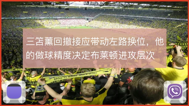 三笘薰回撤接应带动左路换位，他的做球精度决定布莱顿进攻层次