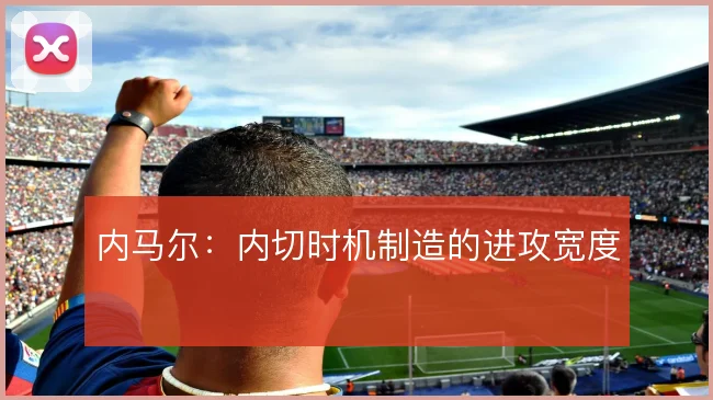 内马尔：内切时机制造的进攻宽度