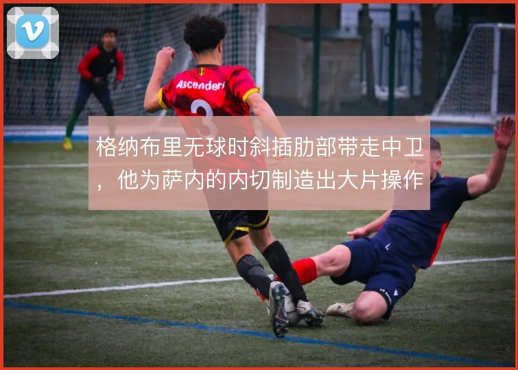 格纳布里无球时斜插肋部带走中卫,他为萨内的内切制造出大片操作空间