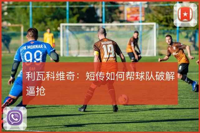 利瓦科维奇：短传如何帮球队破解逼抢