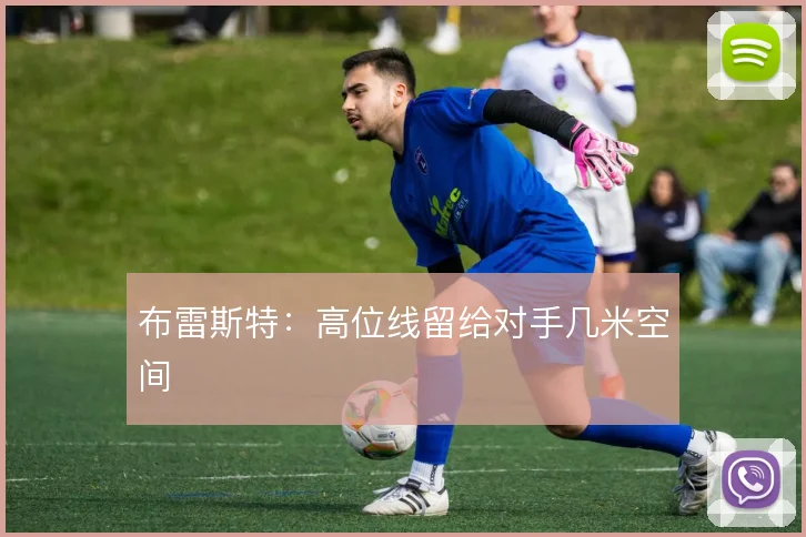 布雷斯特：高位线留给对手几米空间