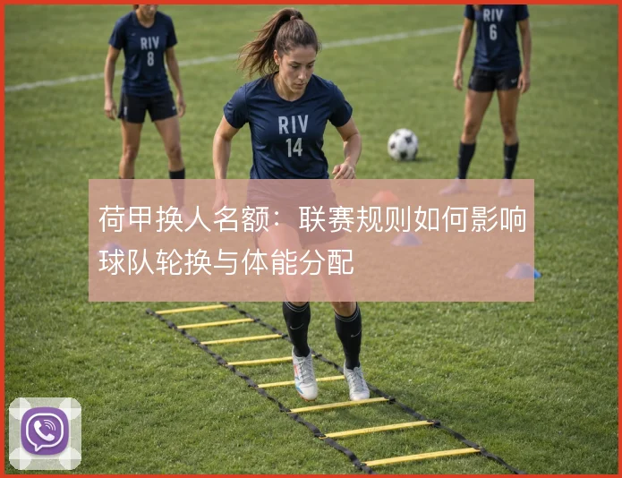 荷甲换人名额：联赛规则如何影响球队轮换与体能分配