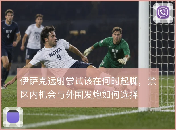 伊萨克远射尝试该在何时起脚,禁区内机会与外围发炮如何选择